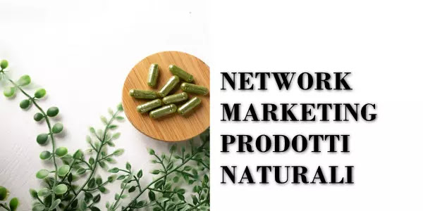 Network marketing prodotti naturali: criteri per valutare un’azienda seria in Italia